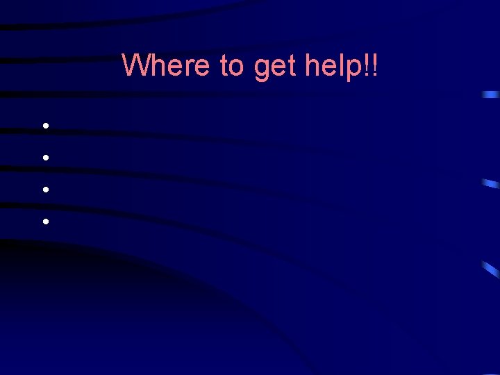 Where to get help!! • • 