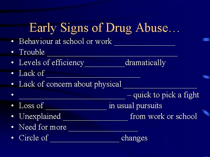 Early Signs of Drug Abuse… • • • Behaviour at school or work ________