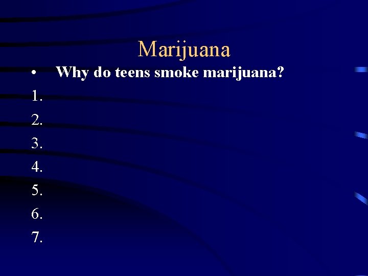 Marijuana • Why do teens smoke marijuana? 1. 2. 3. 4. 5. 6. 7.