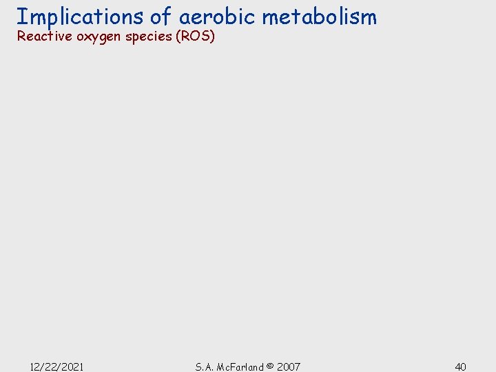 Implications of aerobic metabolism Reactive oxygen species (ROS) 12/22/2021 S. A. Mc. Farland ©