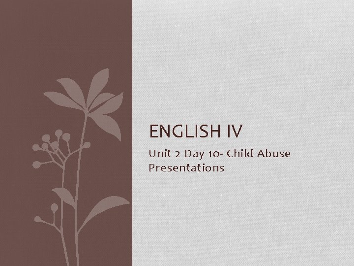 ENGLISH IV Unit 2 Day 10 - Child Abuse Presentations 