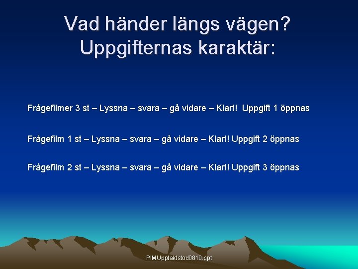 Vad händer längs vägen? Uppgifternas karaktär: Frågefilmer 3 st – Lyssna – svara – Vad händer längs vägen? Uppgifternas karaktär: Frågefilmer 3 st – Lyssna – svara –