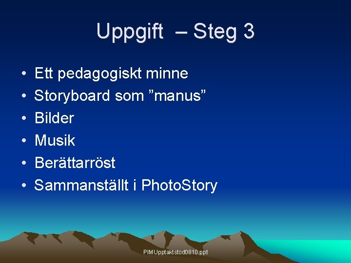 Uppgift – Steg 3 • • • Ett pedagogiskt minne Storyboard som ”manus” Bilder