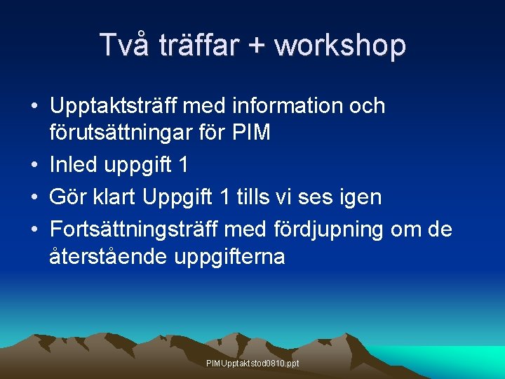 Två träffar + workshop • Upptaktsträff med information och förutsättningar för PIM • Inled Två träffar + workshop • Upptaktsträff med information och förutsättningar för PIM • Inled