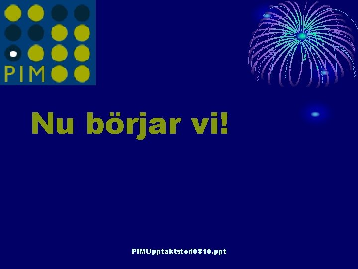 Nu börjar vi! PIMUpptaktstod 0810. ppt 