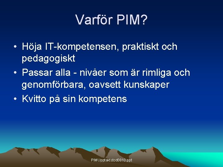 Varför PIM? • Höja IT-kompetensen, praktiskt och pedagogiskt • Passar alla - nivåer som