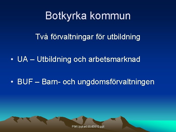 Botkyrka kommun Två förvaltningar för utbildning • UA – Utbildning och arbetsmarknad • BUF