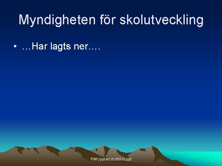 Myndigheten för skolutveckling • …Har lagts ner…. PIMUpptaktstod 0810. ppt 