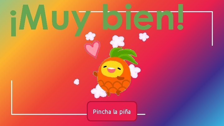 ¡Muy bien! Pincha la piña 