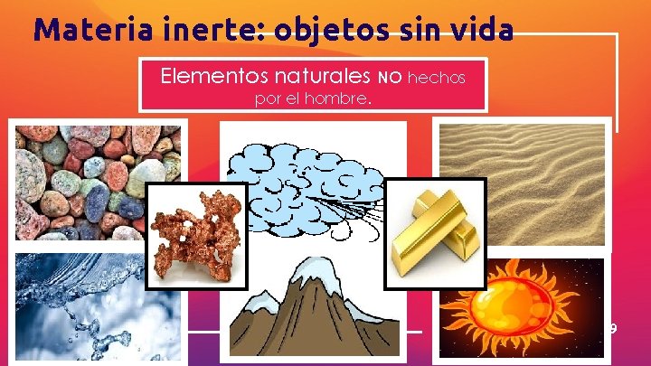 Materia inerte: objetos sin vida Elementos naturales NO hechos por el hombre. 9 