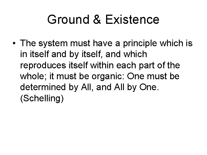 Ground & Existence • The system must have a principle which is in itself
