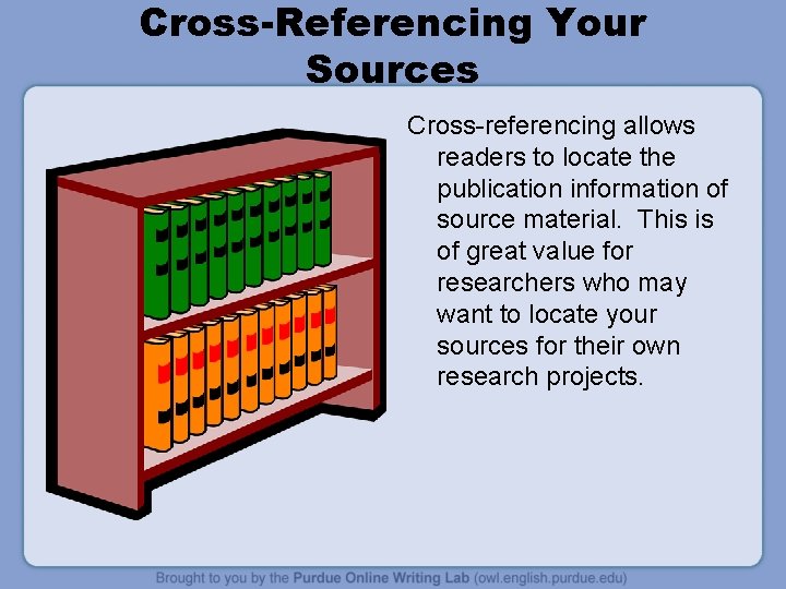 Cross-Referencing Your Sources Cross-referencing allows readers to locate the publication information of source material.