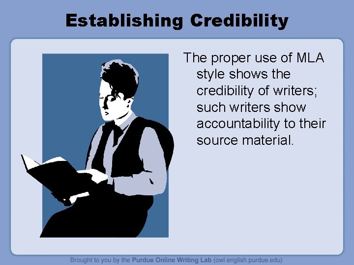 Establishing Credibility The proper use of MLA style shows the credibility of writers; such