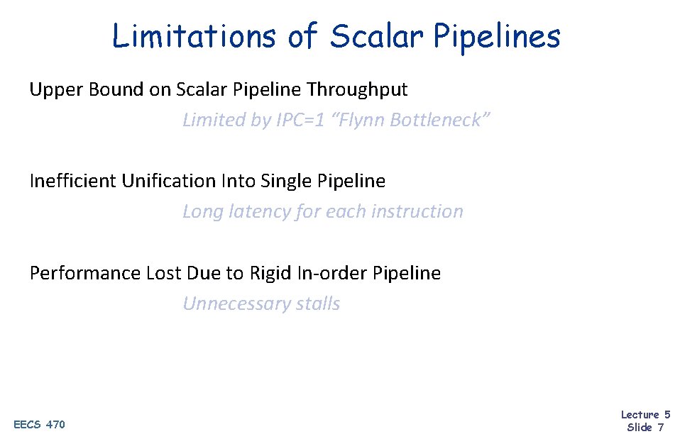 Limitations of Scalar Pipelines Upper Bound on Scalar Pipeline Throughput Limited by IPC=1 “Flynn