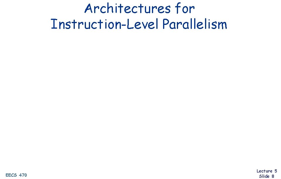 Architectures for Instruction-Level Parallelism EECS 470 Lecture 5 Slide 8 
