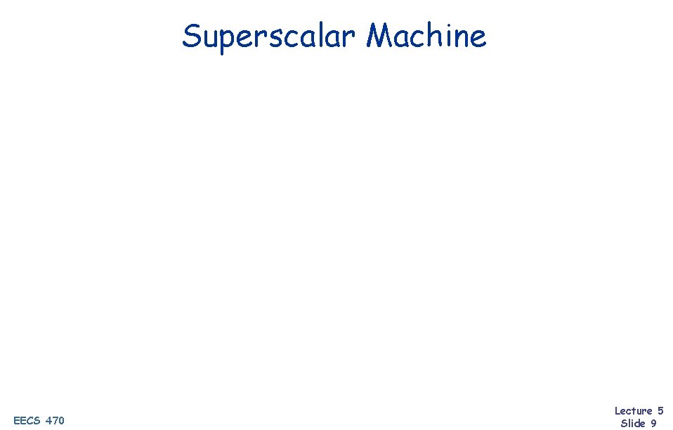 Superscalar Machine EECS 470 Lecture 5 Slide 9 