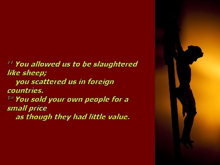 11 You allowed us to be slaughtered like sheep; you scattered us in foreign