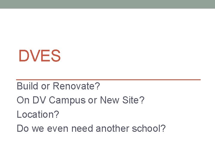 DVES Build or Renovate? On DV Campus or New Site? Location? Do we even