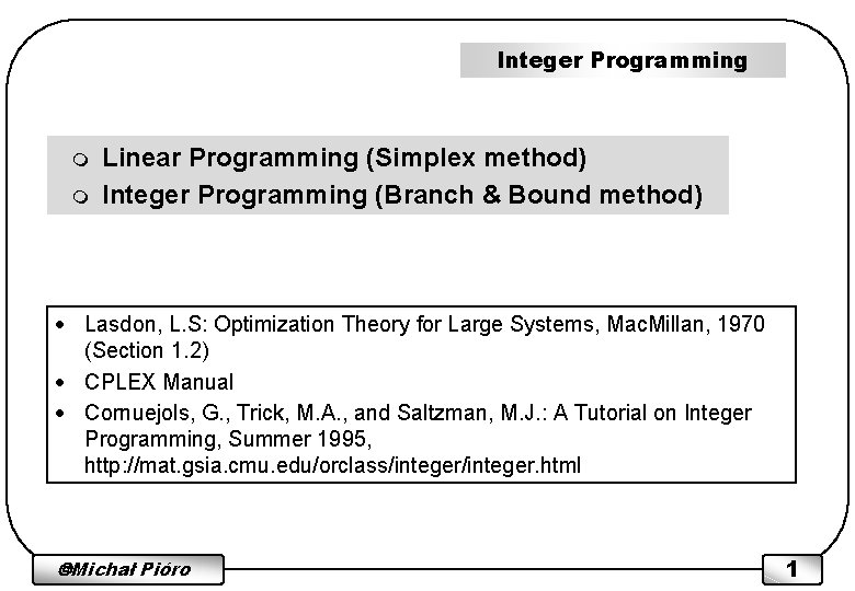 Integer Programming m m Linear Programming (Simplex method) Integer Programming (Branch & Bound method)