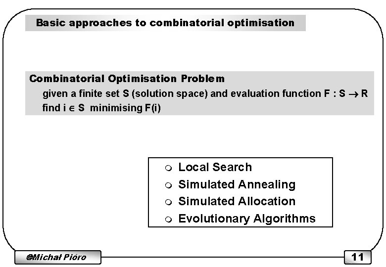 Basic approaches to combinatorial optimisation Combinatorial Optimisation Problem given a finite set S (solution