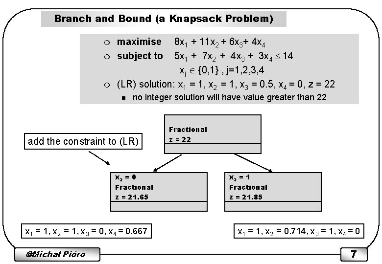 Branch and Bound (a Knapsack Problem) m maximise subject to 8 x 1 +