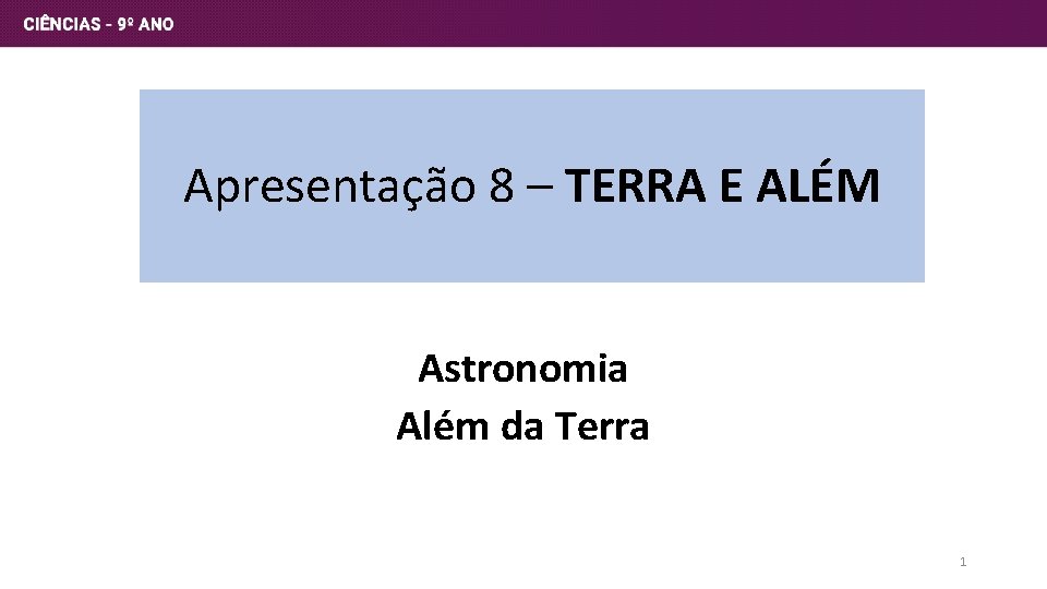 Apresentação 8 – TERRA E ALÉM Astronomia Além da Terra 1 