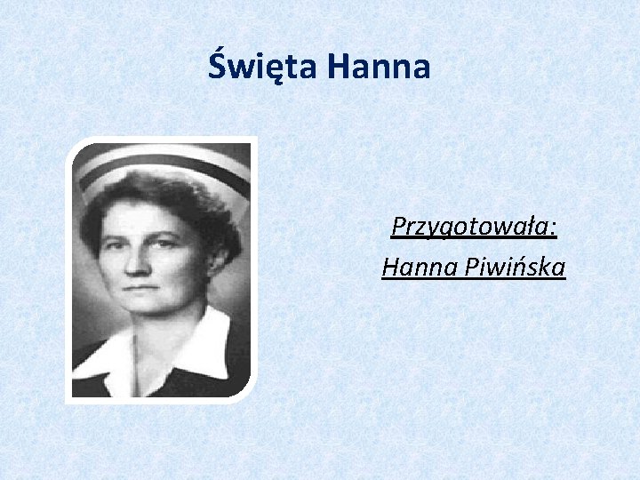 Święta Hanna Przygotowała: Hanna Piwińska 