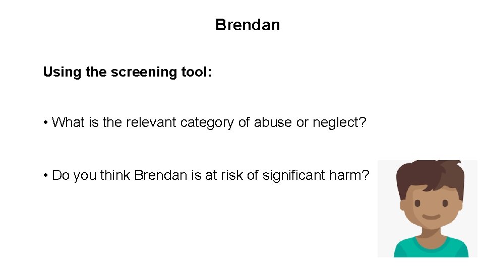 Brendan Using the screening tool: • What is the relevant category of abuse or Brendan Using the screening tool: • What is the relevant category of abuse or