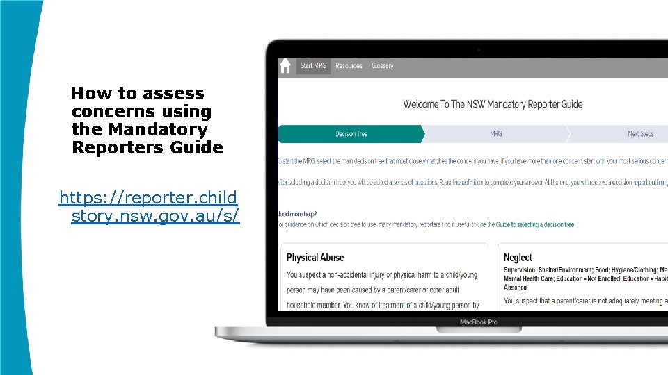 How to assess concerns using the Mandatory Reporters Guide https: //reporter. child story. nsw. How to assess concerns using the Mandatory Reporters Guide https: //reporter. child story. nsw.