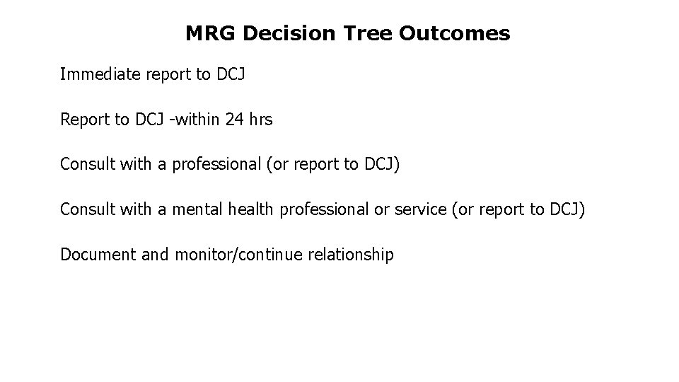MRG Decision Tree Outcomes Immediate report to DCJ Report to DCJ -within 24 hrs MRG Decision Tree Outcomes Immediate report to DCJ Report to DCJ -within 24 hrs