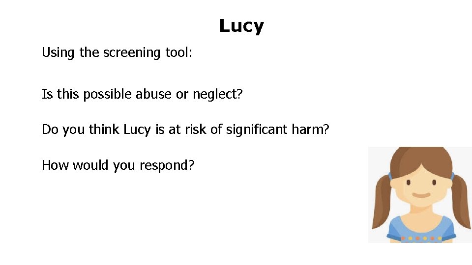 Lucy Using the screening tool: Is this possible abuse or neglect? Do you think Lucy Using the screening tool: Is this possible abuse or neglect? Do you think