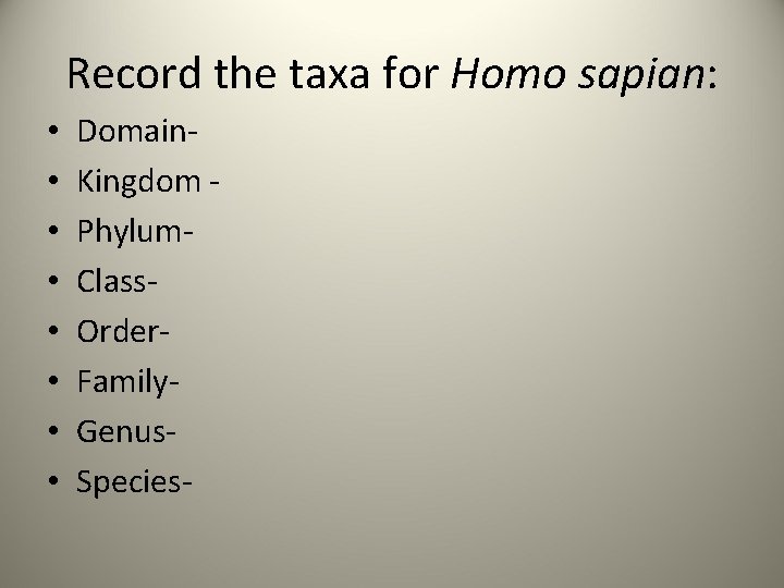 Record the taxa for Homo sapian: • • Domain. Kingdom Phylum. Class. Order. Family.