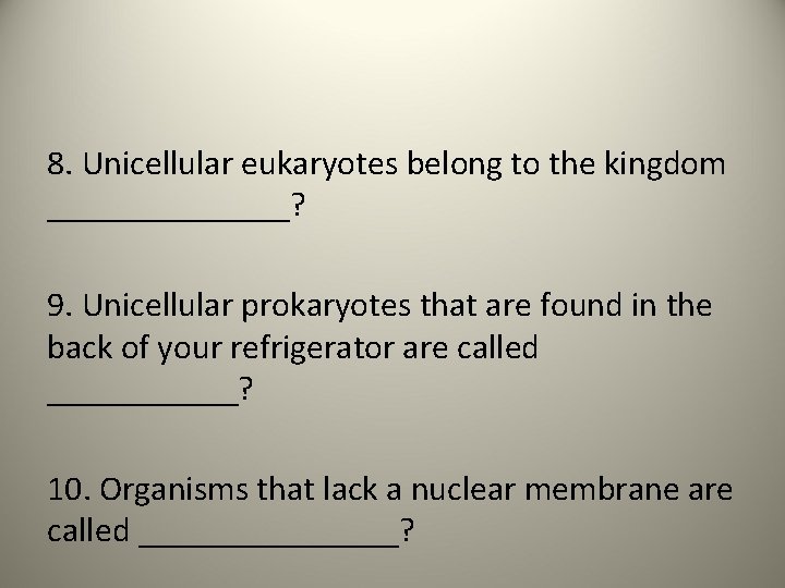 8. Unicellular eukaryotes belong to the kingdom _______? 9. Unicellular prokaryotes that are found
