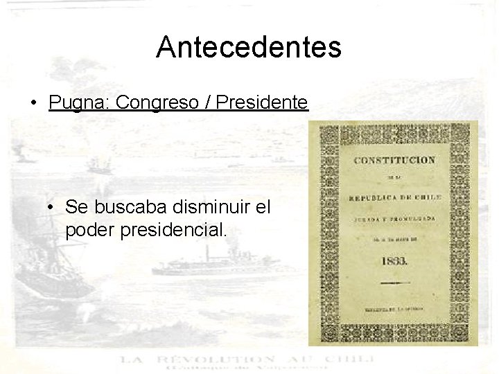 Antecedentes • Pugna: Congreso / Presidente • Se buscaba disminuir el poder presidencial. 