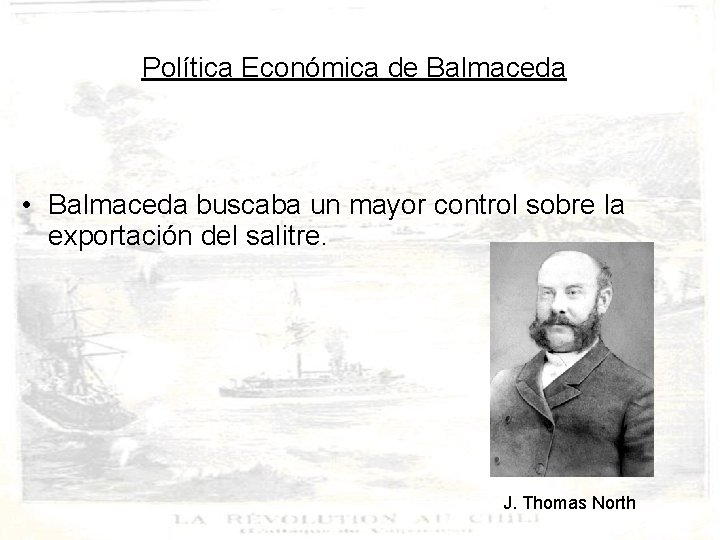 Política Económica de Balmaceda • Balmaceda buscaba un mayor control sobre la exportación del