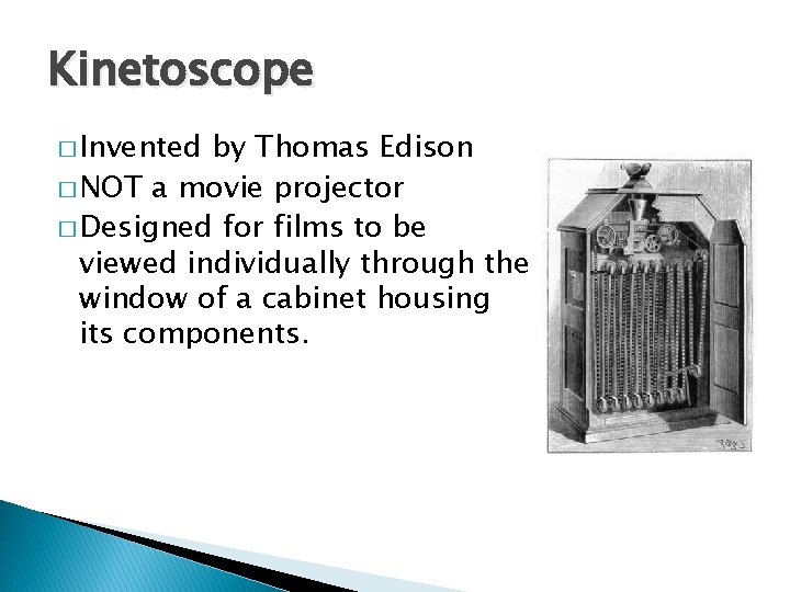Kinetoscope � Invented by Thomas Edison � NOT a movie projector � Designed for