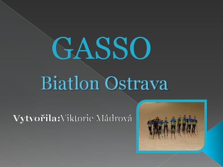 GASSO Biatlon Ostrava Vytvořila: Viktorie Mádrová 