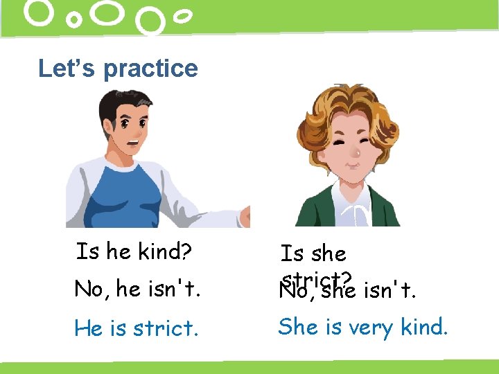 Let’s practice Is he kind? No, he isn't. Is she strict? No, she isn't.