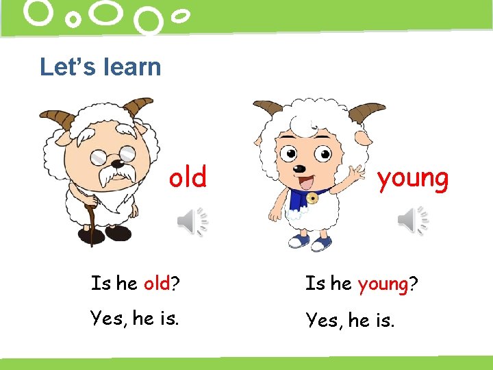 Let’s learn old young Is he old? Is he young? Yes, he is. 