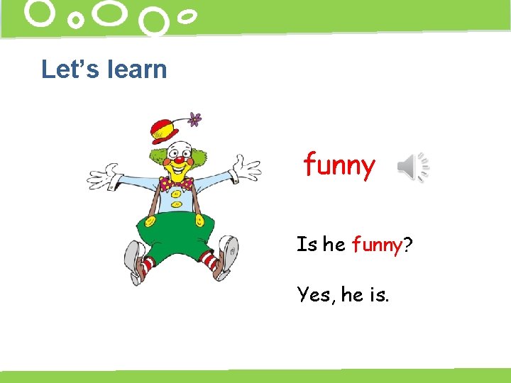Let’s learn funny Is he funny? Yes, he is. 