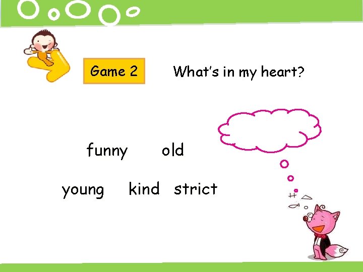 Game 2 funny young What’s in my heart? old kind strict 