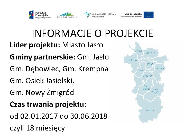 INFORMACJE O PROJEKCIE Lider projektu: Miasto Jasło Gminy partnerskie: Gm. Jasło, Gm. Dębowiec, Gm.