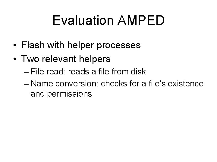 Evaluation AMPED • Flash with helper processes • Two relevant helpers – File read: