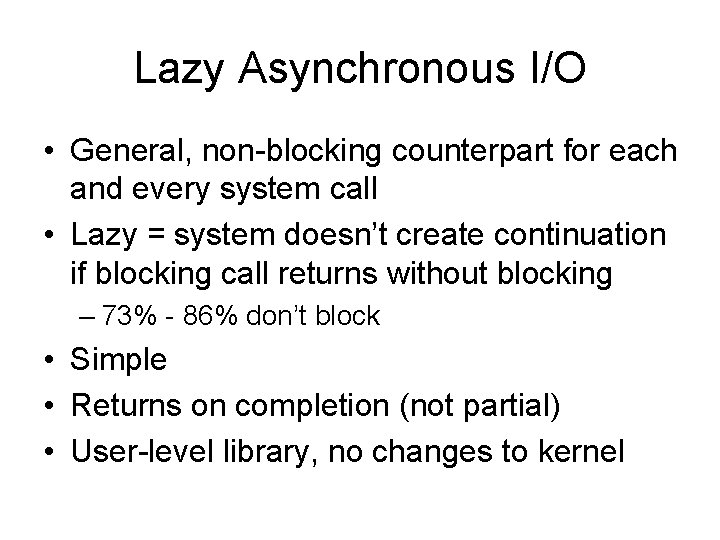 Lazy Asynchronous I/O • General, non-blocking counterpart for each and every system call •