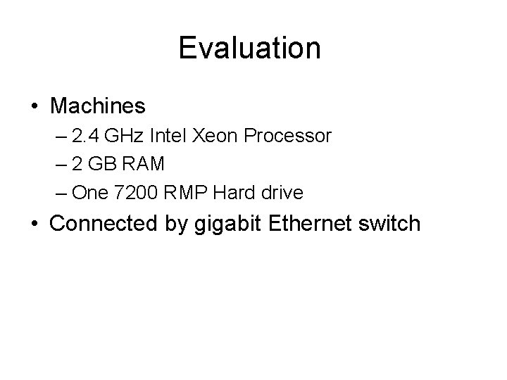 Evaluation • Machines – 2. 4 GHz Intel Xeon Processor – 2 GB RAM