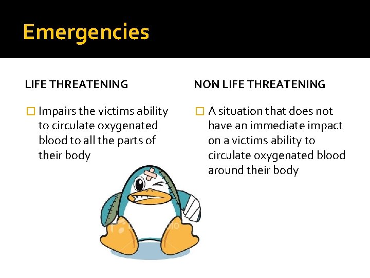 Emergencies LIFE THREATENING NON LIFE THREATENING � Impairs the victims ability � A situation Emergencies LIFE THREATENING NON LIFE THREATENING � Impairs the victims ability � A situation