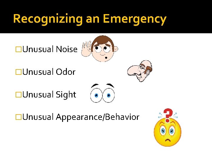 Recognizing an Emergency �Unusual Noise �Unusual Odor �Unusual Sight �Unusual Appearance/Behavior Recognizing an Emergency �Unusual Noise �Unusual Odor �Unusual Sight �Unusual Appearance/Behavior