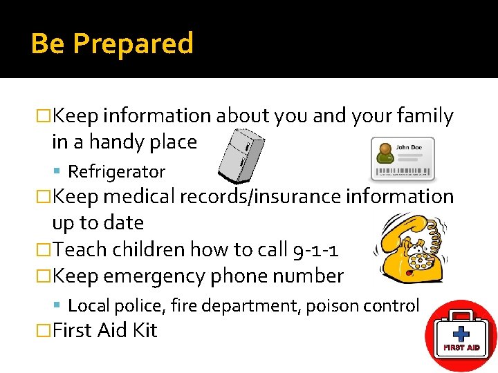 Be Prepared �Keep information about you and your family in a handy place Refrigerator Be Prepared �Keep information about you and your family in a handy place Refrigerator