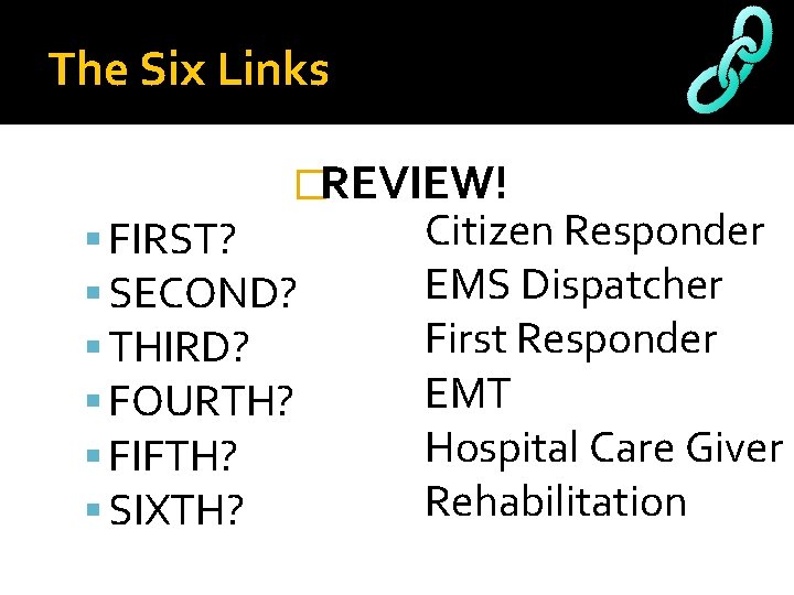 The Six Links �REVIEW! FIRST? SECOND? THIRD? FOURTH? FIFTH? SIXTH? Citizen Responder EMS Dispatcher The Six Links �REVIEW! FIRST? SECOND? THIRD? FOURTH? FIFTH? SIXTH? Citizen Responder EMS Dispatcher