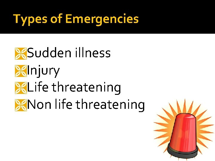 Types of Emergencies Sudden illness Injury Life threatening Non life threatening Types of Emergencies Sudden illness Injury Life threatening Non life threatening